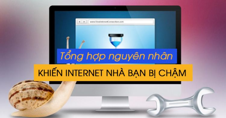 Tổng hợp nguyên nhân khiến mạng internet nhà bạn bị chậm