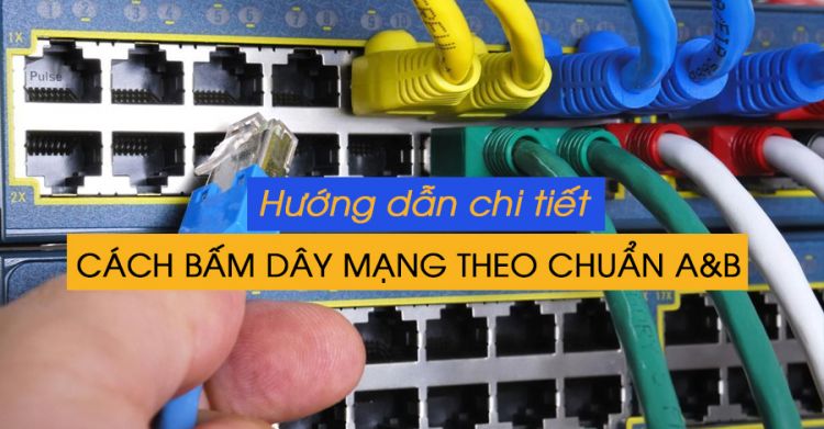 Hướng dẫn chi tiết cách bấm dây mạng theo chuẩn A ,B