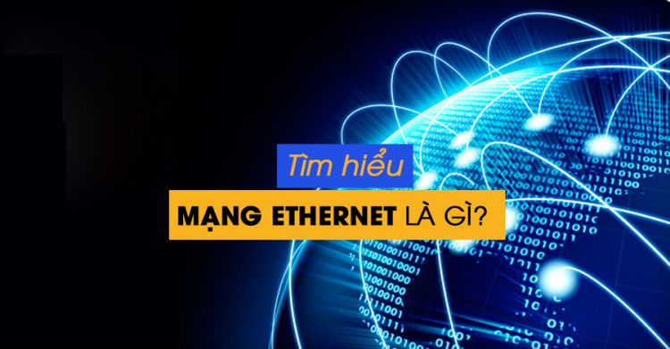 Ethernet là gì? Các chuẩn mạng Ethernet phổ biến