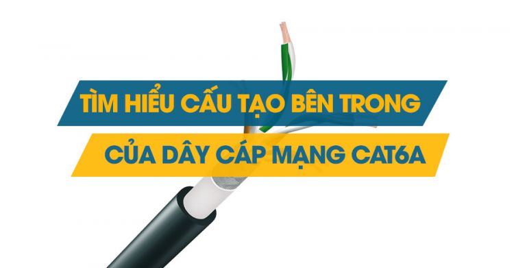 Tìm hiểu cấu tạo bên trong của sợi dây cáp mạng Cat6A