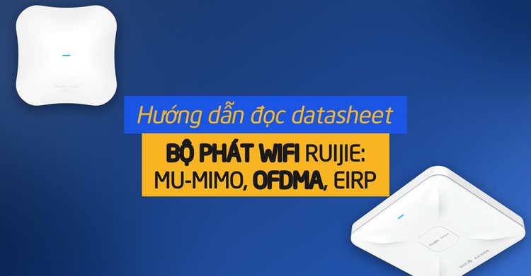 Đọc datasheet bộ phát wifi Ruijie: MU-MIMO, OFDMA, EIRP